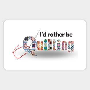 I'd rather be quilting Magnet